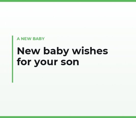 New baby wishes for your son in your own words — from Mom, from Dad, for a first grandchild and a few words at the party